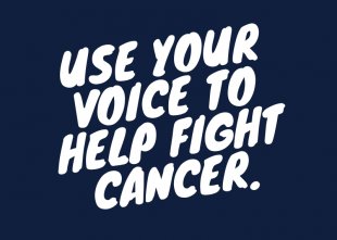 use your voice to help in the fight against cancer.